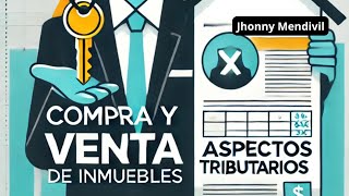 Proceso de Compra y Venta de Inmuebles Aspectos Tributarios Clave para Agentes Inmobiliarios [upl. by Geier487]