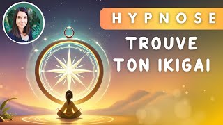 Hypnose TROUVE TON IKIGAI  Donne du sens à ta vie [upl. by Yrahcaz]