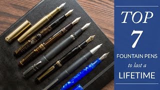 Top 7 Fountain Pens to Last a Lifetime [upl. by Korie]