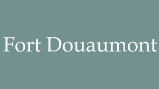 How to Pronounce Fort Douaumont Correctly in French [upl. by Mogerly]