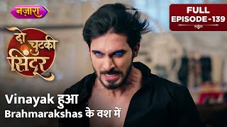 Vinayak Hua Brahmarakshas Ke Vash Mein  FULL EPISODE 139  Do Chutki Sindoor  Nazara TV [upl. by Teiluj]