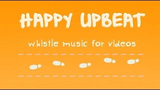 Happy Upbeat Whistle Music for Videos  Royalty Free Background Music [upl. by Pantheas174]