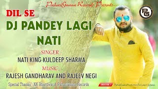 DJ PANDEY LAGI NATI  Dil Se  Nati King Kuldeep Sharma  PahariGaana Production [upl. by Olrak481]