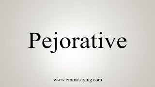 How To Say Pejorative [upl. by Ecirtnuahs843]