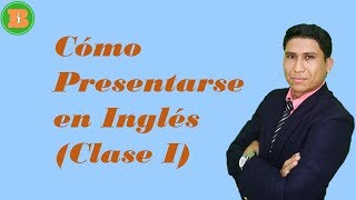 Cómo Presentarse en Inglés Primera Parte [upl. by Ojytteb]