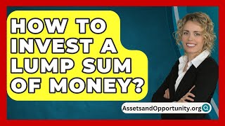 How To Invest A Lump Sum Of Money  AssetsandOpportunityorg [upl. by Liederman]