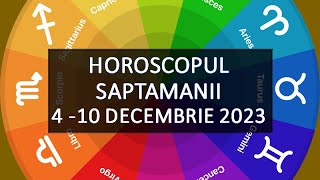 Horoscopul Saptamanii 410 Decembrie 2023  HOROSCOPUS [upl. by Ayenet863]