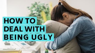 How to deal with being ugly 4 honest tips [upl. by Nyar]