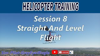 Helicopter Training Session 8 Straight And Level Flight Desktop Helicopter Flight Simulators [upl. by Karrah]