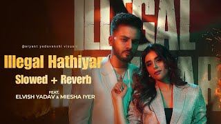 Illegal Hathiyar slowed  reverb   Elvish Yadav X Miesha Iyer  elvish PlayDMFHaryanvi08 [upl. by Dhu48]