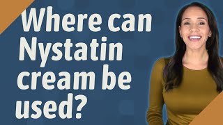 Where can Nystatin cream be used [upl. by Petey]