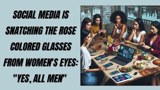 Social Media is Snatching the Rose Colored Glasses from Womens Eyes quotYes All Menquot [upl. by Enelav391]