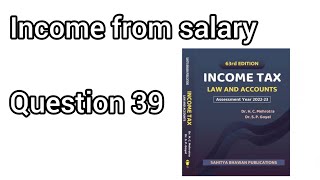 QUESTION 39  INCOME FROM SALARY  INCOME TAX  HC MEHROTRA  202223 [upl. by Enneira706]