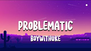 BoyWithUke  Problematic Lyrical Video [upl. by Ahsiram]