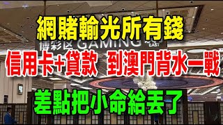 網絡賭博輸光全部身家，最後刷信用卡網貸，到澳門最後背水一戰，差點把小命給丟了 [upl. by Ellord]