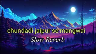 Chundadi Jaipur Se Mangwai  Full Slow Reverb Song [upl. by Ruthanne]