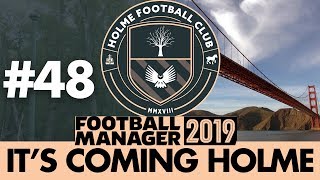 HOLME FC FM19  Part 48  LONG  Football Manager 2019 [upl. by Namrej]