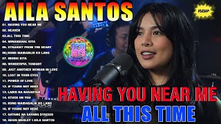 AILA SANTOS 😊 HAVING YOU NEAR ME HEAVEN ALL THIS TIME PLAYLIST 2024  2025 [upl. by Buckels]