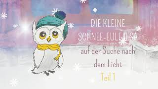 Die kleine SchneeEule Ilsa auf der Suche nach dem Licht  Hörspiel  Teil 1 [upl. by Nivled]