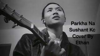 Parkha na  SushantKC Cover By Ethan Sherpa [upl. by Aggarwal]