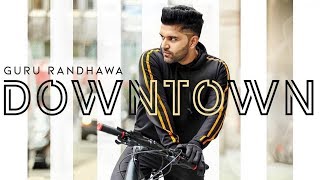 Downtown  Guru Randhawa  New Punjabi Song  Latest Punjabi Songs 2018  Lahore  Patola  Gabruu [upl. by Lleddaw]