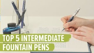 Top 5 Intermediate Fountain Pens [upl. by Amedeo]