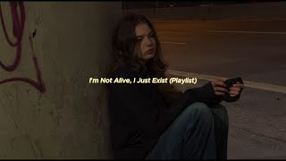 Im Not Alive I Just Exist Playlist [upl. by Eissert246]