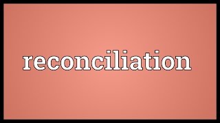 Reconciliation Meaning [upl. by Dyson]