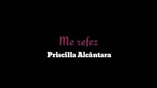 ME REFEZ  Priscilla Alcântara LETRA [upl. by Starlene]