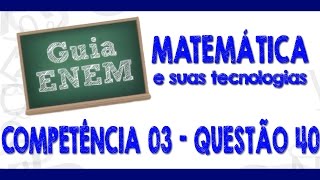 GUIA ENEM  Matemática  Comp 3  Q40 Atividades [upl. by Alyat]