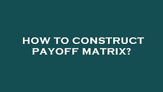 How to construct payoff matrix [upl. by Macomber]