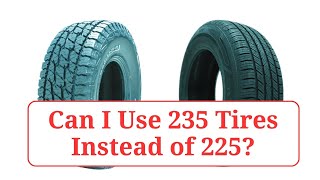 Can I Use 235 Tires Instead of 225 235vs225 [upl. by Ainoda]