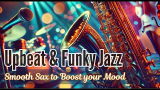 Funky Jazz 🌟  Lively amp Upbeat Saxophone 🎷 to Boost Your Mood [upl. by Sedgewake]