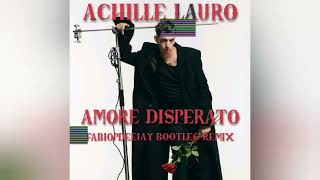 ACHILLE LAURO  AMORE DISPERATO FABIOPDEEJAY BOOTLEG REMIX [upl. by Lang]