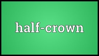 Halfcrown Meaning [upl. by Basham475]