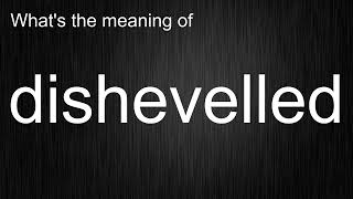 Whats the meaning of quotdishevelledquot How to pronounce dishevelled [upl. by Jerrome]