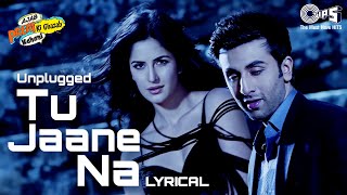 Tu Jaane Na Unplugged  Lyrical  Ajab Prem Ki Ghazab Kahani  Ranbir Kapoor Katrina Kaif Pritam [upl. by Corena]