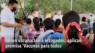 Abren vacunación a rezagados aplican premisa ‘Vacunas para todos’ [upl. by Ocirederf]