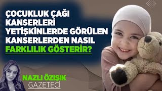 ÇOCUKLUK ÇAĞI KANSERLERİ YETİŞKİNLERDE GÖRÜLEN KANSERLERDEN NASIL FARKLILIK GÖSTERİR [upl. by Jerol]