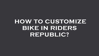 How to customize bike in riders republic [upl. by Seuqramed92]