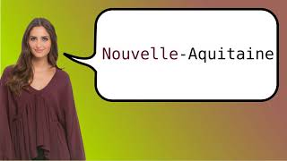 How to say NouvelleAquitaine in French [upl. by Ainahtan988]