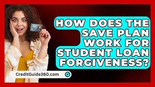 How Does the SAVE Plan Work for Student Loan Forgiveness  CreditGuide360com [upl. by Garek]