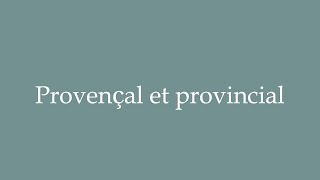 How to Pronounce Provençal et provincial Provençal and provincial Correctly in French [upl. by Yromem]