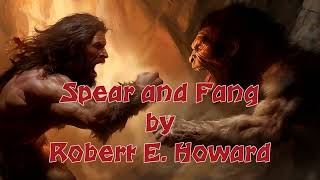 Spear and Fang by Robert E Howard Audiobook  A Tale of Prehistoric Adventure [upl. by Retsev]