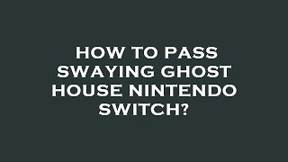 How to pass swaying ghost house nintendo switch [upl. by Duong]