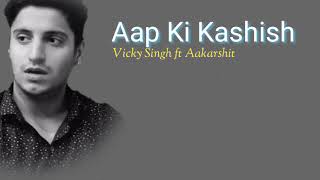 Aap Ki Kashish  Vicky Singh  Aakarshit  Lyrics  Aashiq Banaya Apne [upl. by Ulrike]