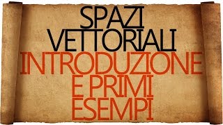 Spazi Vettoriali  Introduzione e Primi Esempi [upl. by Chiang]