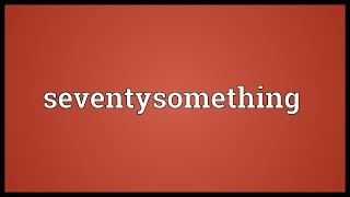 Seventysomething Meaning [upl. by Ketti]