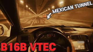 B16B VTEC KICKED IN MEXICAN TUNNEL [upl. by Consolata]