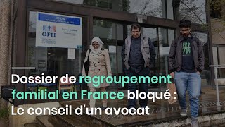 Dossier de regroupement familial en France bloqué  Le conseil dun avocat [upl. by Thrift]